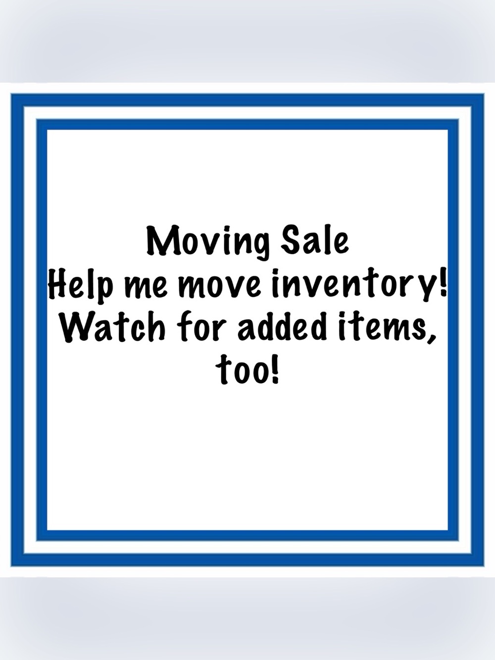 Moving Sale!  Watch for added items!